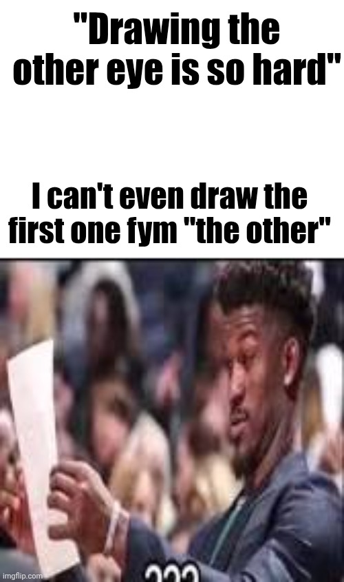 what sigma | "Drawing the other eye is so hard"; I can't even draw the first one fym "the other" | image tagged in what sigma | made w/ Imgflip meme maker