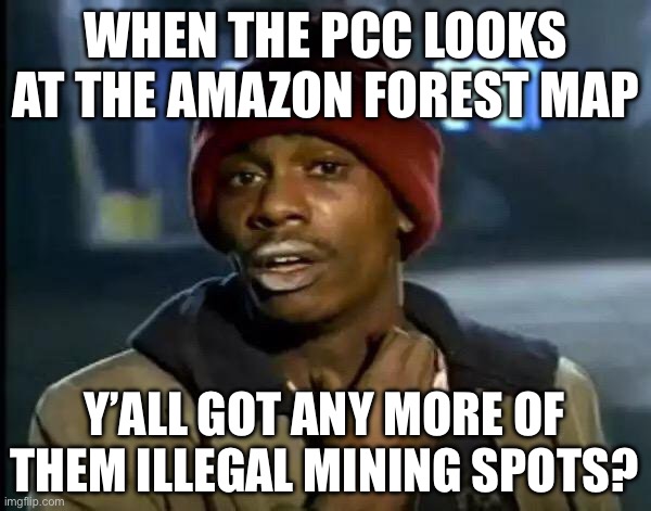 WHEN THE PCC LOOKS AT THE AMAZON FOREST MAP | WHEN THE PCC LOOKS AT THE AMAZON FOREST MAP; Y’ALL GOT ANY MORE OF THEM ILLEGAL MINING SPOTS? | image tagged in memes,y'all got any more of that,brazil,gang,cocaine,cocaine is a hell of a drug | made w/ Imgflip meme maker