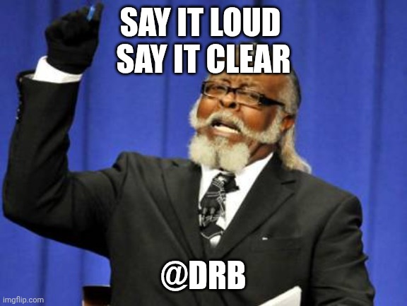 Too Damn High Meme | SAY IT LOUD 
SAY IT CLEAR; @DRB | image tagged in memes,too damn high | made w/ Imgflip meme maker