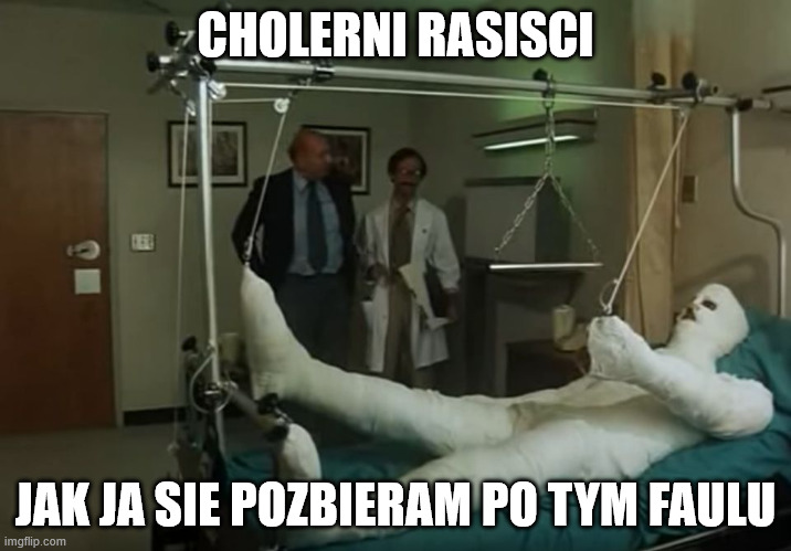 terence hill gipsz full body injury hospital | CHOLERNI RASISCI; JAK JA SIE POZBIERAM PO TYM FAULU | image tagged in terence hill gipsz full body injury hospital | made w/ Imgflip meme maker