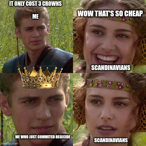 A Successful MacBeth *3 | IT ONLY COST 3 CROWNS
 
ME; WOW THAT'S SO CHEAP; SCANDINAVIANS; ME WHO JUST COMMITED REGICIDE; SCANDINAVIANS | image tagged in anakin padme 4 panel | made w/ Imgflip meme maker