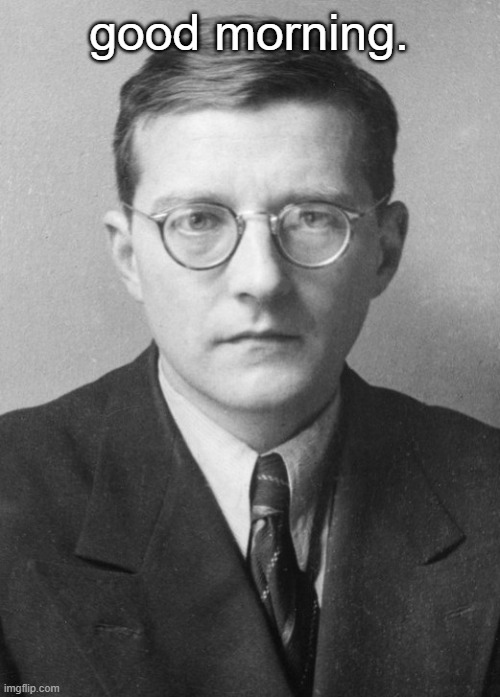 feeling pensive as always | good morning. | image tagged in shostakovich in 1942 | made w/ Imgflip meme maker