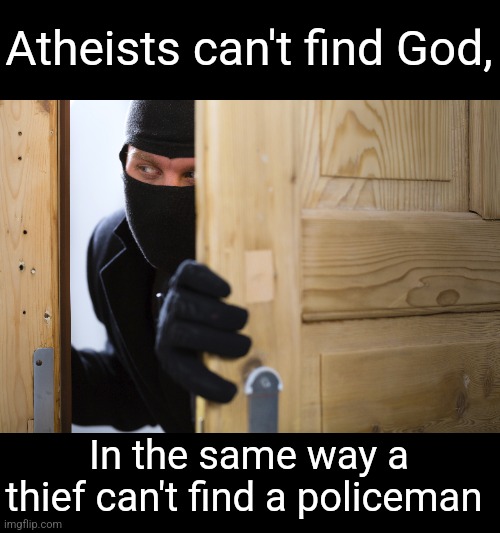 Though the evidence is everywhere | Atheists can't find God, In the same way a thief can't find a policeman | image tagged in atheists,god,sin,repentance,christianity | made w/ Imgflip meme maker