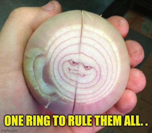 angry onion | ONE RING TO RULE THEM ALL. . | image tagged in angry onion | made w/ Imgflip meme maker