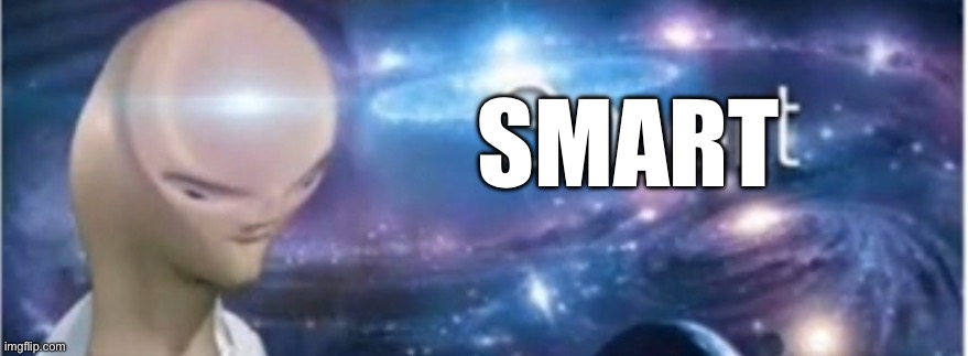 Meme man smort | SMART | image tagged in meme man smort | made w/ Imgflip meme maker