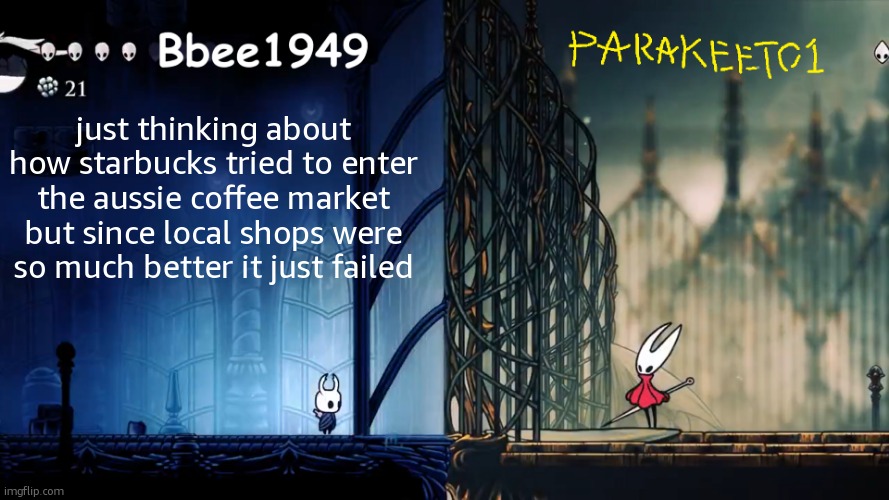 c | just thinking about how starbucks tried to enter the aussie coffee market but since local shops were so much better it just failed | image tagged in parakeet and bbee shared template | made w/ Imgflip meme maker