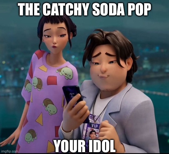 Zoey and Bobby vibing to Soda Pop | THE CATCHY SODA POP; YOUR IDOL | image tagged in zoey and bobby vibing to soda pop | made w/ Imgflip meme maker