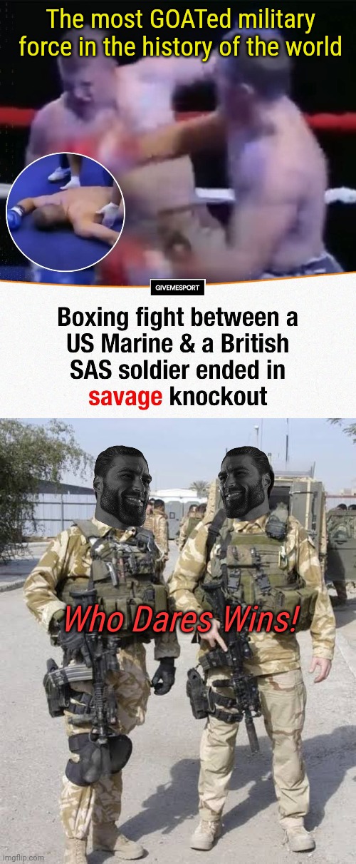 The SAS are the greatest warriors in the history of the world. He never stood a chance lol. Rule Britannia! | The most GOATed military force in the history of the world; Who Dares Wins! | image tagged in memes,united kingdom,sas,united states,marines,who dares wins | made w/ Imgflip meme maker