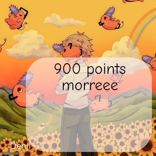 Denji announcement template | 900 points morreee | image tagged in denji announcement template | made w/ Imgflip meme maker