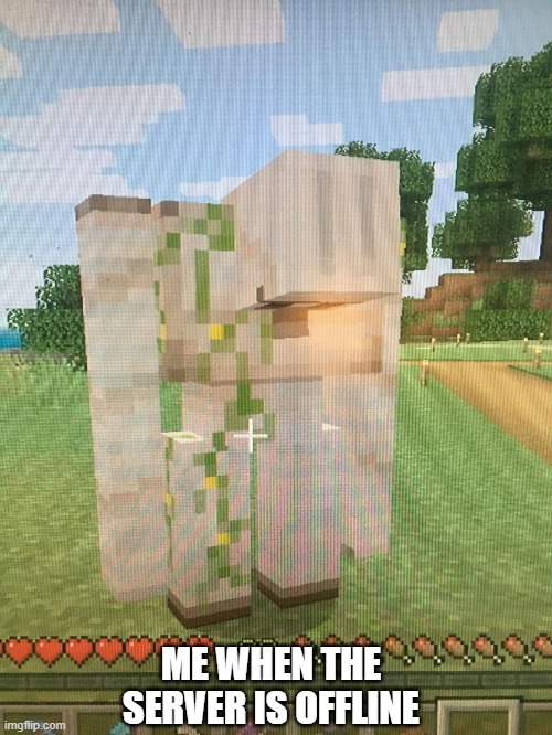 Golm | ME WHEN THE SERVER IS OFFLINE | image tagged in depressed iron golem | made w/ Imgflip meme maker
