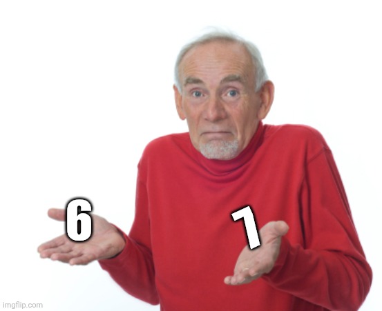 Six Seven | 6; 7 | image tagged in guess i'll die,six flags,seven | made w/ Imgflip meme maker