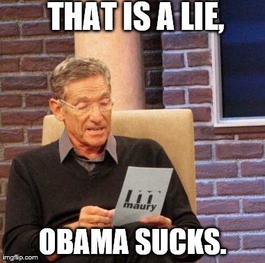 Maury Lie Detector Meme | THAT IS A LIE, OBAMA SUCKS. | image tagged in memes,maury lie detector | made w/ Imgflip meme maker
