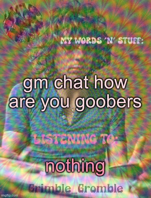Grimble_Gromble psych announcement template | gm chat how are you goobers; nothing | image tagged in grimble_gromble psych announcement template | made w/ Imgflip meme maker