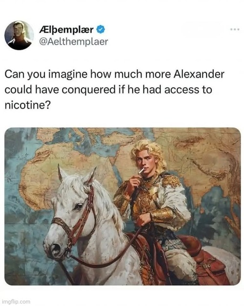 Alexander would have conquered the entire planet if he live to age 70. | made w/ Imgflip meme maker