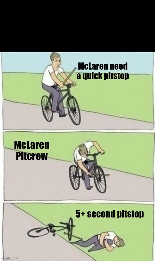 stick in bike meme | McLaren need a quick pitstop; McLaren Pitcrew; 5+ second pitstop | image tagged in stick in bike meme | made w/ Imgflip meme maker