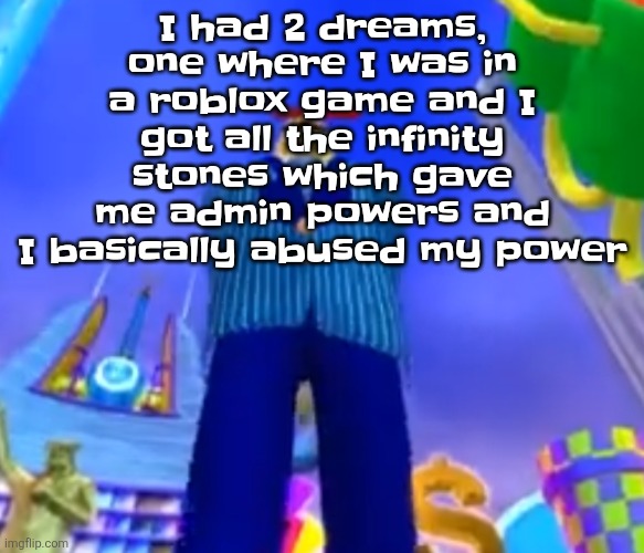 The game was basically also just an empty baseplaye | I had 2 dreams, one where I was in a roblox game and I got all the infinity stones which gave me admin powers and I basically abused my power | image tagged in aura farming | made w/ Imgflip meme maker