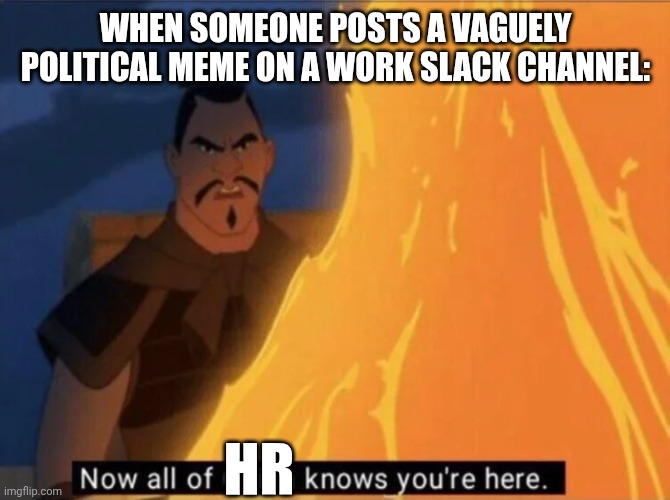 Now all of China knows you're here | WHEN SOMEONE POSTS A VAGUELY POLITICAL MEME ON A WORK SLACK CHANNEL:; HR | image tagged in now all of china knows you're here,meme,political,slack,work,hr | made w/ Imgflip meme maker