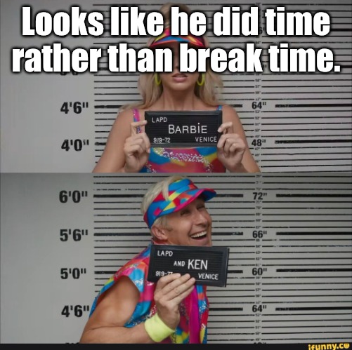 Barbie Jail | Looks like he did time rather than break time. | image tagged in barbie jail | made w/ Imgflip meme maker