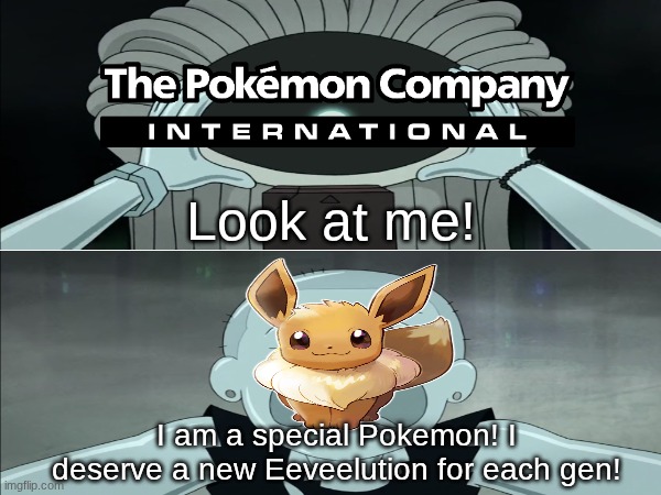 Still waiting for bug, dragon, fighting, flying, ghost, ground, poison, rock, & steel | Look at me! I am a special Pokemon! I deserve a new Eeveelution for each gen! | image tagged in memes,funny,pokemon,cartoon | made w/ Imgflip meme maker