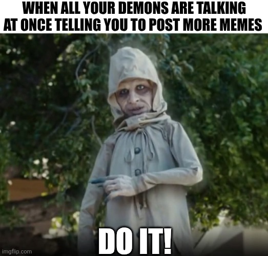 When All Your Demons Are Talking At Once | WHEN ALL YOUR DEMONS ARE TALKING AT ONCE TELLING YOU TO POST MORE MEMES; DO IT! | image tagged in chrisjoines1 | made w/ Imgflip meme maker