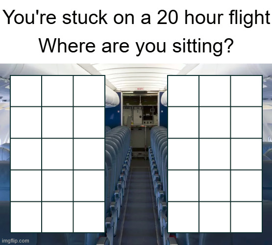 You're stuck on a 20 hour flight | image tagged in you're stuck on a 20 hour flight | made w/ Imgflip meme maker