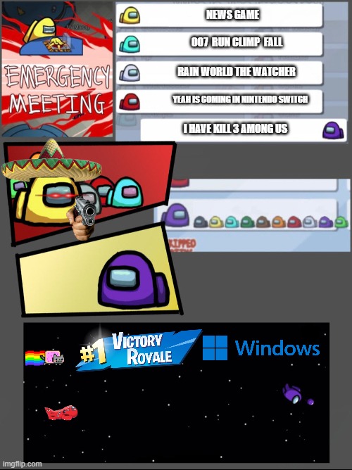 among us  memes | NEWS GAME; 007  RUN CLIMP  FALL; RAIN WORLD THE WATCHER; YEAH IS COMING IN NINTENDO SWITCH; I HAVE KILL 3 AMONG US | image tagged in among us chat | made w/ Imgflip meme maker