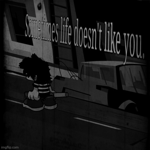 "Sometimes life doesn't like you" | image tagged in if only i was gone,happyd,original character | made w/ Imgflip meme maker