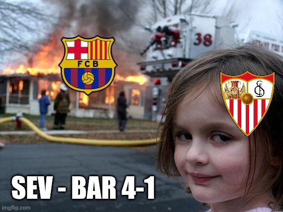 SEVILLA - BARCELONA 4:1. WTF THEY HAVE SMASHED THE CHAMPIONS OF SPAIN WITHOUT LAMINE YAMAL!!!!!! THATS QUITE SOMETHING!!!!!!!!!! | SEV - BAR 4-1 | image tagged in memes,disaster girl,sevilla,barcelona,laliga,sports | made w/ Imgflip meme maker