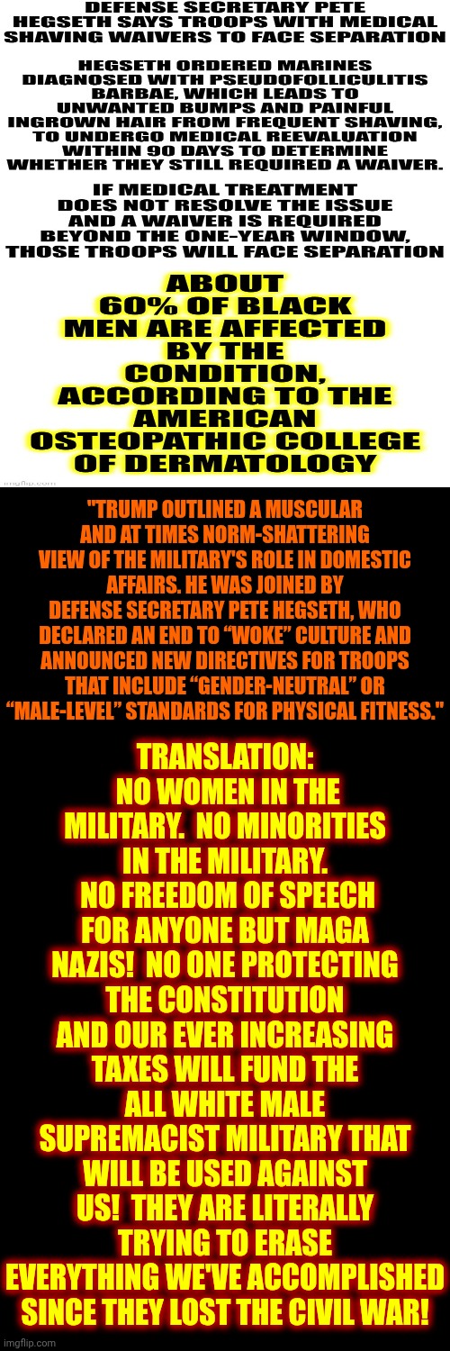 It's Time To End The Nazification Of The United States.  UNITED WE STAND AGAINST TRUMP'S FASCIST ATTACK! | TRANSLATION:  NO WOMEN IN THE MILITARY.  NO MINORITIES IN THE MILITARY.  NO FREEDOM OF SPEECH FOR ANYONE BUT MAGA NAZIS!  NO ONE PROTECTING THE CONSTITUTION AND OUR EVER INCREASING TAXES WILL FUND THE ALL WHITE MALE SUPREMACIST MILITARY THAT WILL BE USED AGAINST US!  THEY ARE LITERALLY TRYING TO ERASE EVERYTHING WE'VE ACCOMPLISHED SINCE THEY LOST THE CIVIL WAR! "TRUMP OUTLINED A MUSCULAR AND AT TIMES NORM-SHATTERING VIEW OF THE MILITARY'S ROLE IN DOMESTIC AFFAIRS. HE WAS JOINED BY DEFENSE SECRETARY PETE HEGSETH, WHO DECLARED AN END TO “WOKE” CULTURE AND ANNOUNCED NEW DIRECTIVES FOR TROOPS THAT INCLUDE “GENDER-NEUTRAL” OR “MALE-LEVEL” STANDARDS FOR PHYSICAL FITNESS." | image tagged in lock him up,lock trump up,mental illness,section 4,memes,maga | made w/ Imgflip meme maker