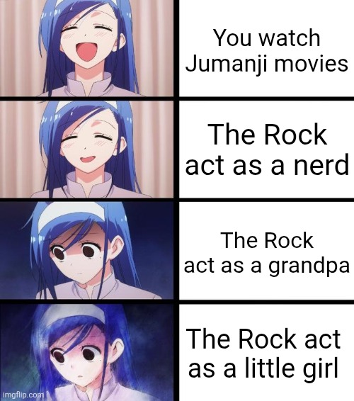 Distressed Fumino | You watch Jumanji movies; The Rock act as a nerd; The Rock act as a grandpa; The Rock act as a little girl | image tagged in distressed fumino | made w/ Imgflip meme maker