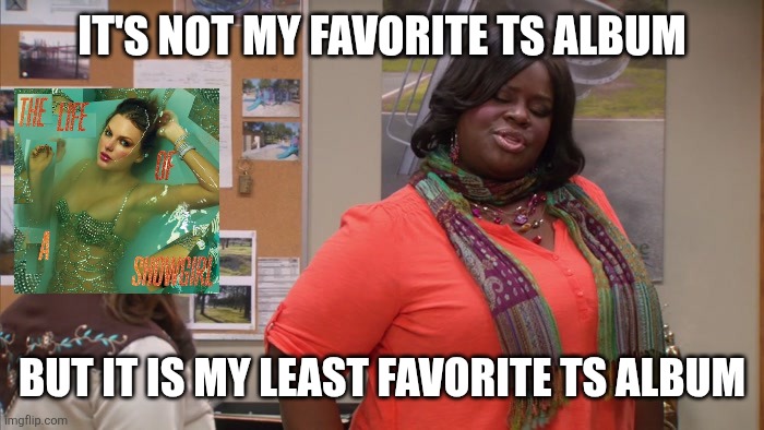 The life of a showgirl | IT'S NOT MY FAVORITE TS ALBUM; BUT IT IS MY LEAST FAVORITE TS ALBUM | image tagged in taylor swift,parks and rec | made w/ Imgflip meme maker