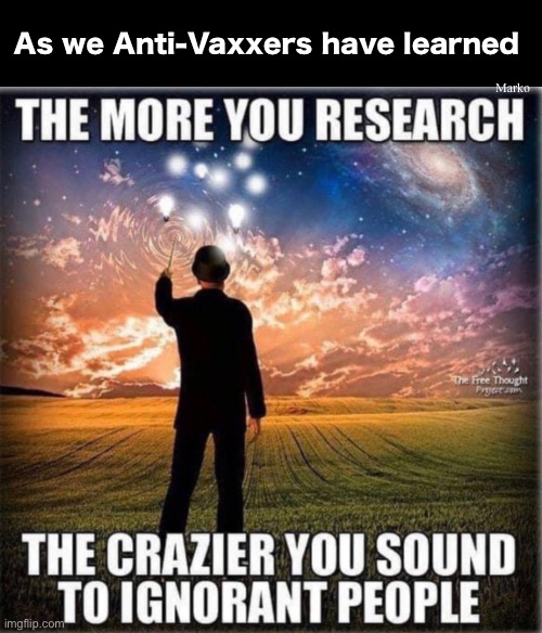 Pro-Vaxxers never do.   If they had…. they, too, would be Anti-Vaxxers | Marko; As we Anti-Vaxxers have learned | image tagged in memes,pro vaxxers r just ignorant of the truth,and suckers too,they fall for the lies,fjb voters leftists kissmyass | made w/ Imgflip meme maker