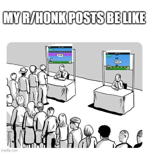 My r/honk posts be like | MY R/HONK POSTS BE LIKE | image tagged in queue,reddit | made w/ Imgflip meme maker