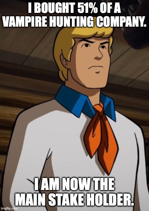 Fred Jones, Business Investor | I BOUGHT 51% OF A VAMPIRE HUNTING COMPANY. I AM NOW THE MAIN STAKE HOLDER. | image tagged in fred jones | made w/ Imgflip meme maker