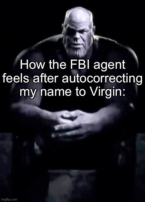 “Virian” | How the FBI agent feels after autocorrecting my name to Virgin: | image tagged in thanos sitting | made w/ Imgflip meme maker