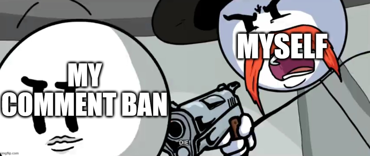 Also, I HAVE 100K POINTS!!! | MYSELF; MY COMMENT BAN | image tagged in rhm shoots henry stickmin,idgaf if there's no sans of topic | made w/ Imgflip meme maker