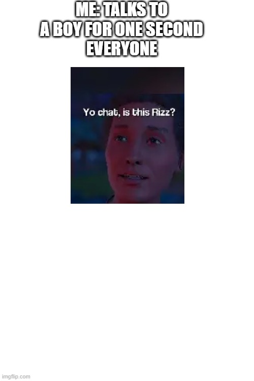 fr fr | ME: TALKS TO A BOY FOR ONE SECOND
EVERYONE | image tagged in rizz,gaming,meme,funny,popular,boy | made w/ Imgflip meme maker