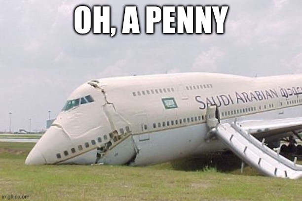 im saudi arabian why did i do this | OH, A PENNY | image tagged in 747,saudi arabia,oh a penny | made w/ Imgflip meme maker
