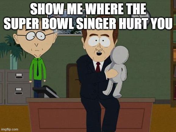 politics | SHOW ME WHERE THE SUPER BOWL SINGER HURT YOU | image tagged in show me on this doll | made w/ Imgflip meme maker