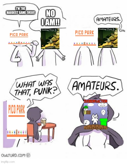 hard compitiosion | I'M THE HARDEST GAME EVER!! NO I AM!! | image tagged in amateurs | made w/ Imgflip meme maker