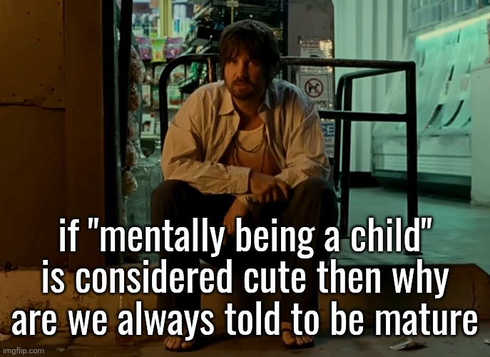 Kevin Parker sitting on pavement | if "mentally being a child" is considered cute then why are we always told to be mature | image tagged in kevin parker sitting on pavement | made w/ Imgflip meme maker