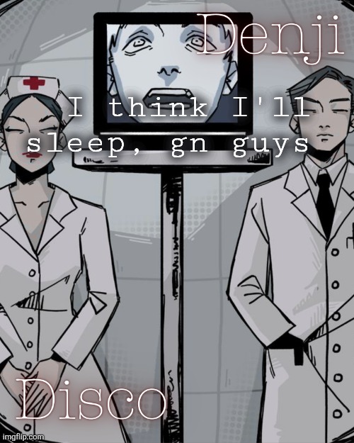 Disco and Denji shared temp | I think I'll sleep, gn guys | image tagged in disco and denji shared temp | made w/ Imgflip meme maker