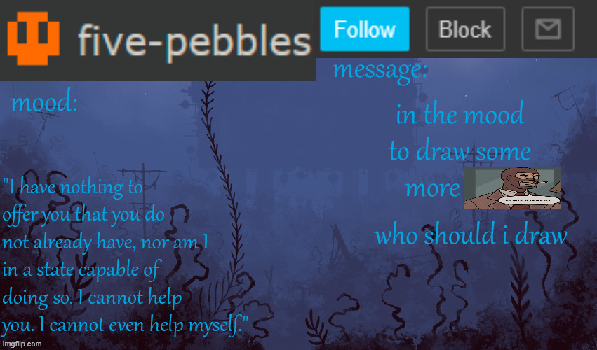 five-pebbles announcement temp | in the mood to draw some more; who should i draw | image tagged in five-pebbles announcement temp | made w/ Imgflip meme maker