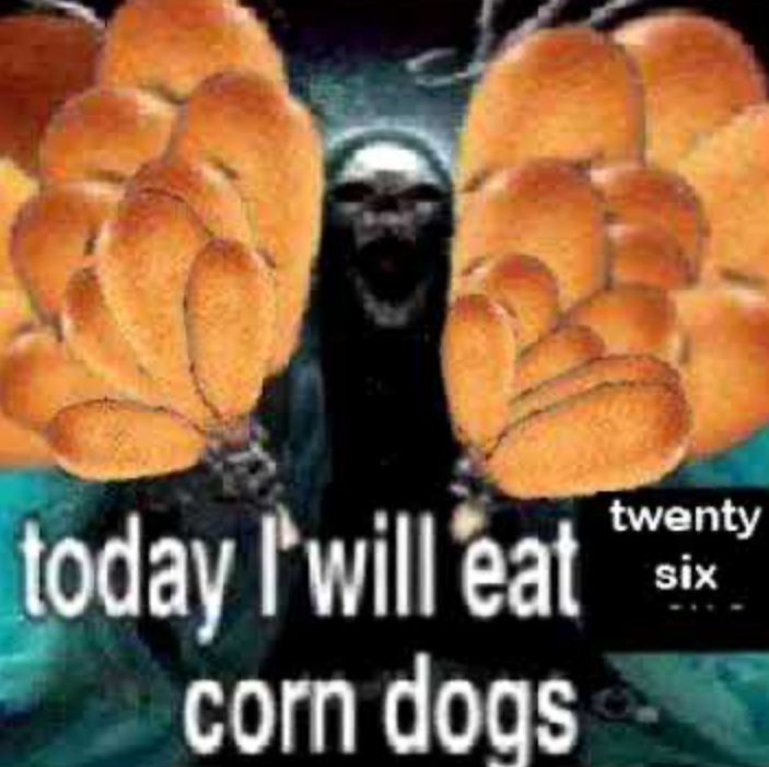 today i will eat twenty six corn dogs Blank Meme Template