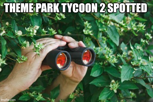 THEME PARK TYCOON 2 SPOTTED | image tagged in creepy guy in the bushes with binoculars | made w/ Imgflip meme maker