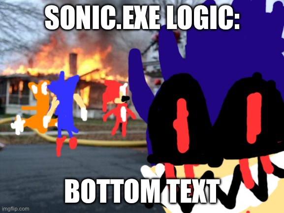 Bad art I made | SONIC.EXE LOGIC:; BOTTOM TEXT | image tagged in memes,disaster girl | made w/ Imgflip meme maker