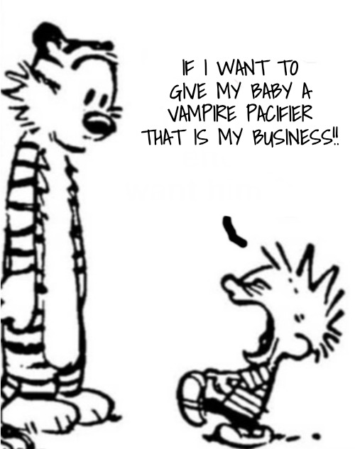 Complaint | IF I WANT TO GIVE MY BABY A VAMPIRE PACIFIER THAT IS MY BUSINESS!! | image tagged in complaint | made w/ Imgflip meme maker