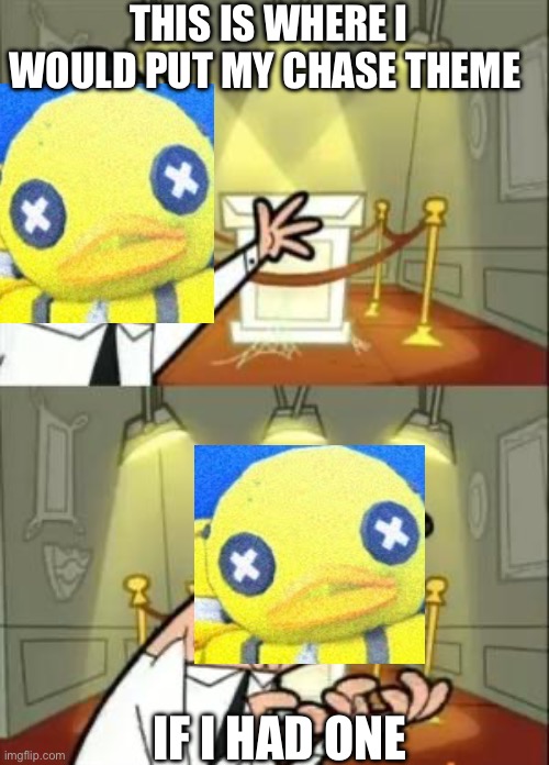 Forsaken skin themes be like: | THIS IS WHERE I WOULD PUT MY CHASE THEME; IF I HAD ONE | image tagged in memes,this is where i'd put my trophy if i had one | made w/ Imgflip meme maker