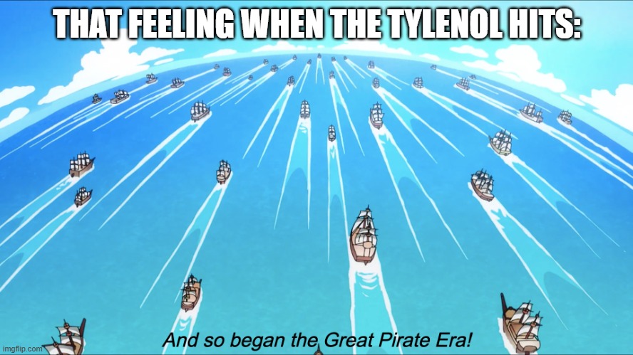 https://www.youtube.com/watch?v=cft6_BAvqO4 | THAT FEELING WHEN THE TYLENOL HITS: | image tagged in and so began the great pirate era | made w/ Imgflip meme maker