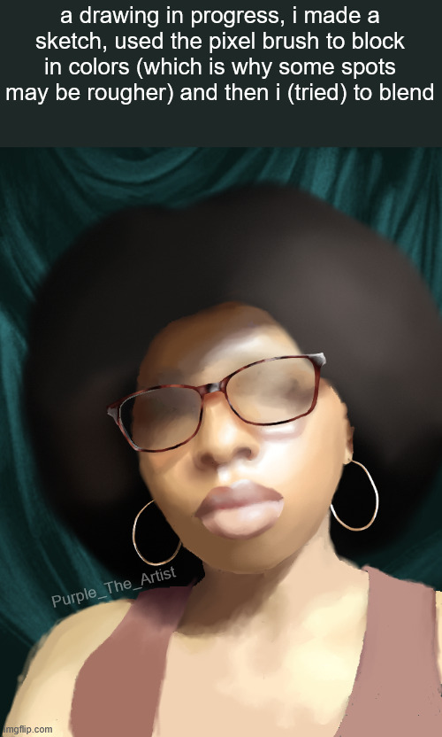 a drawing in progress, i made a sketch, used the pixel brush to block in colors (which is why some spots may be rougher) and then i (tried) to blend; Purple_The_Artist | made w/ Imgflip meme maker